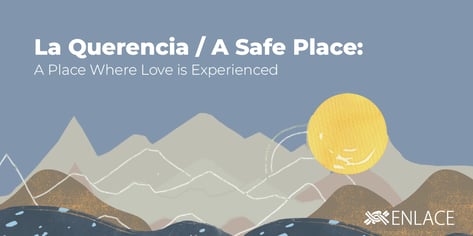La Querencia - A Safe Place: Where Love is Experienced